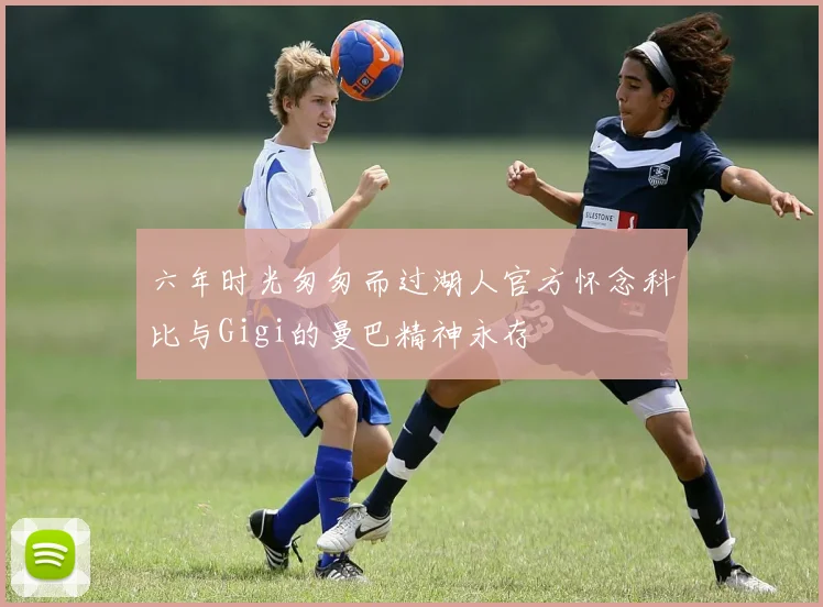 六年时光匆匆而过湖人官方怀念科比与Gigi的曼巴精神永存