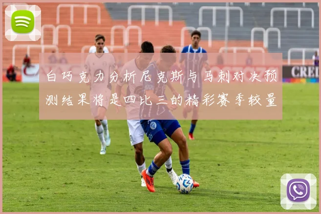 白巧克力分析尼克斯与马刺对决预测结果将是四比三的精彩赛季较量